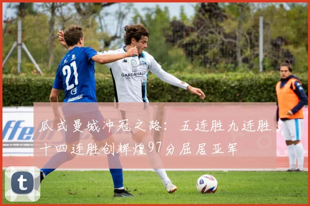 瓜式曼城冲冠之路：五连胜九连胜十四连胜创辉煌97分屈居亚军